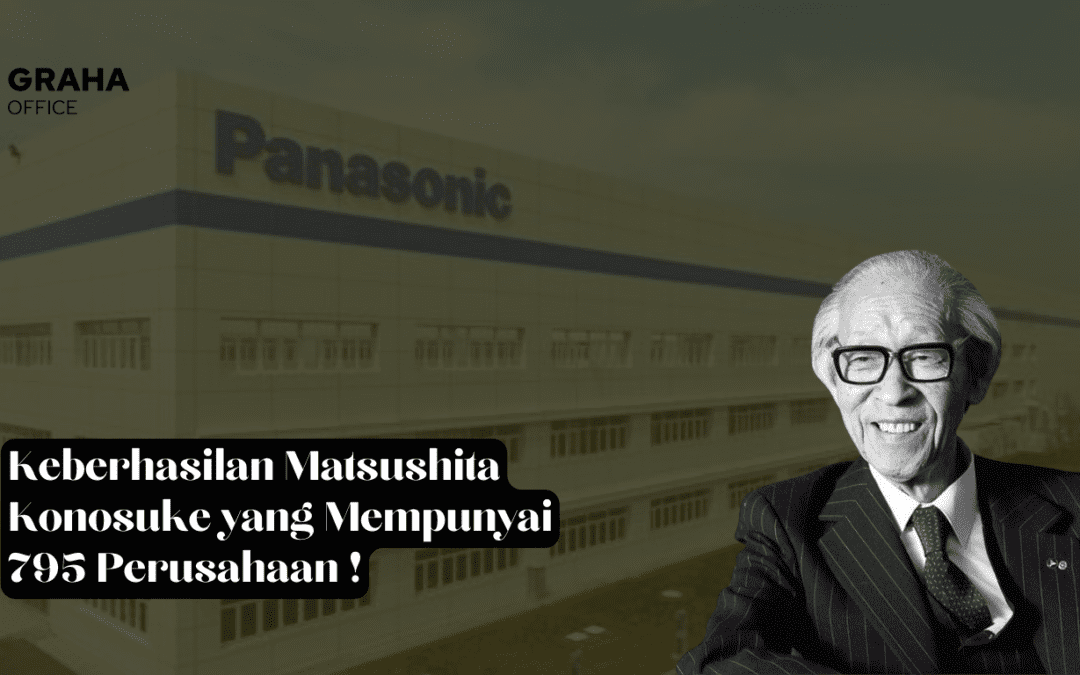 Keberhasilan Matsushita Konosuke yang Mempunyai 795 Perusahaan !