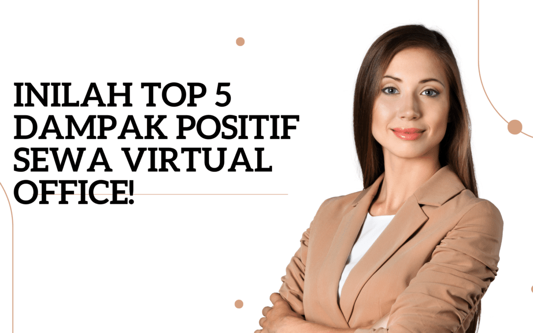 Inilah Top 5 Dampak Positif Sewa Virtual Office!